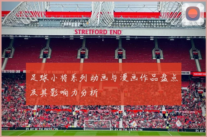 足球小将系列动画与漫画作品盘点及其影响力分析